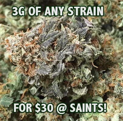 3g of any strain for $30 @ SAINTS!